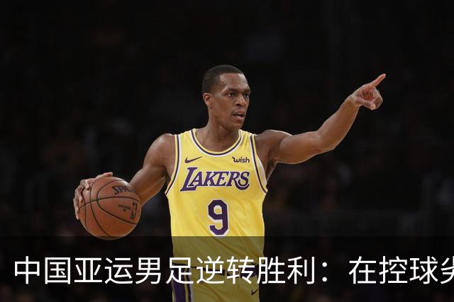 中国亚运男足逆转胜利：在控球劣势中展现韧性与智慧