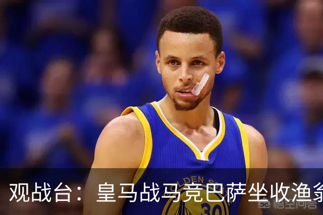 观战台：皇马战马竞巴萨坐收渔翁之利 阿森纳冲八连胜